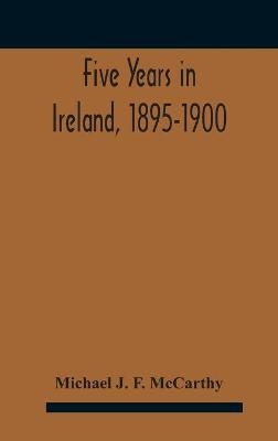 Five Years In Ireland, 1895-1900 - Michael J F McCarthy