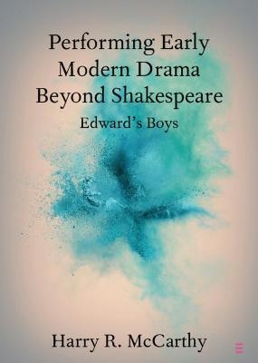 Performing Early Modern Drama Beyond Shakespeare - Harry R. McCarthy