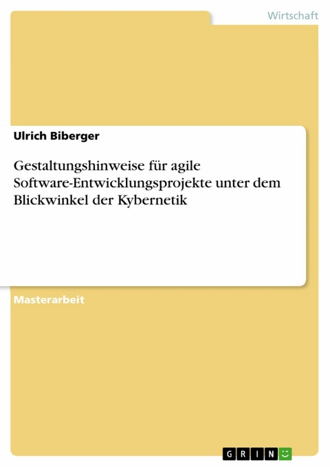 Gestaltungshinweise für agile Software-Entwicklungsprojekte unter dem Blickwinkel der Kybernetik -  Ulrich Biberger