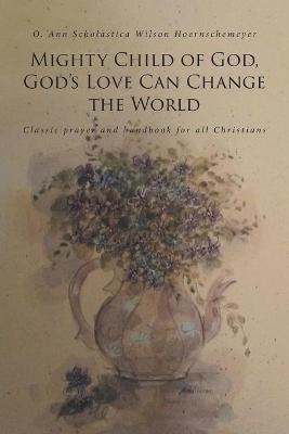 Mighty Child of God, God's Love Can Change the World - O Ann Scholastica Wils Hoernschemeyer