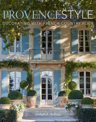 Provence Style - Shauna Varvel, Alexandra Black