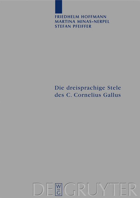 Die dreisprachige Stele des C. Cornelius Gallus - Friedhelm Hoffmann, Martina Minas-Nerpel, Stefan Pfeiffer