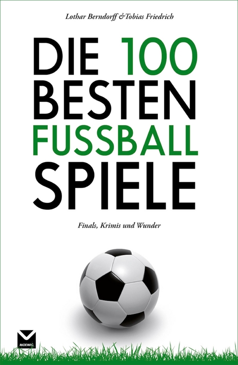 Die 100 besten Fußball-Spiele - Tobias Friedrich, Lothar Berndorff