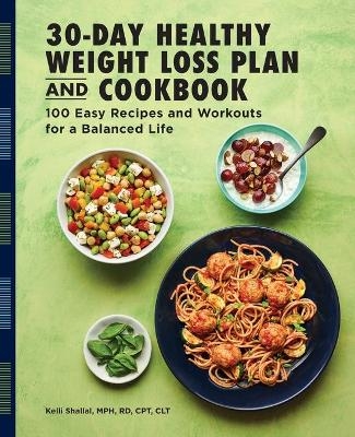 The 30-Day Healthy Weight Loss Plan and Cookbook - Kelli Shallal RD