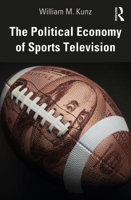 The Political Economy of Sports Television - William M. Kunz