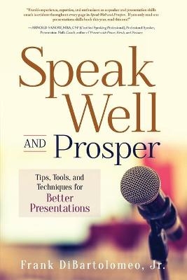 Speak Well and Prosper - Frank Dibartolomeo