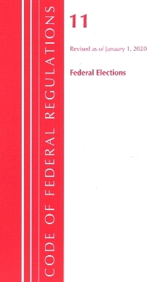 Code of Federal Regulations, Title 11 Federal Elections, Revised as of January 1, 2020 -  Office of The Federal Register (U.S.)