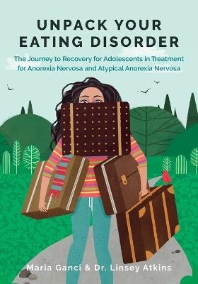 Unpack Your Eating Disorder - Maria Ganci, Linsey Atkins