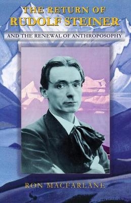 The Return of Rudolf Steiner and the Renewal of Anthroposophy - Ron MacFarlane