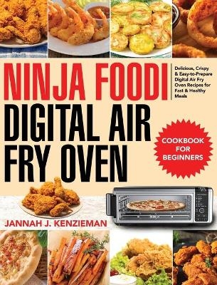 Ninja Foodi Digital Air Fry Oven Cookbook for Beginners - Jannah J Kenzieman