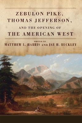 Zebulon Pike, Thomas Jefferson, and the Opening of the American West - 