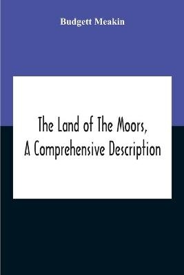 The Land Of The Moors, A Comprehensive Description - Budgett Meakin