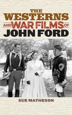 The Westerns and War Films of John Ford - Sue Matheson