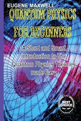 Quantum Physics for Beginners - Eugene Maxwell