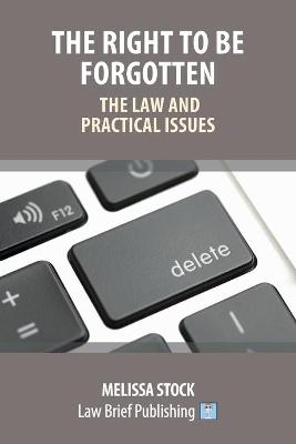 The Right to be Forgotten - The Law and Practical Issues - Melissa Stock