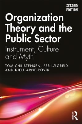 Organization Theory and the Public Sector - Tom Christensen, Per Lægreid, Kjell Arne Røvik