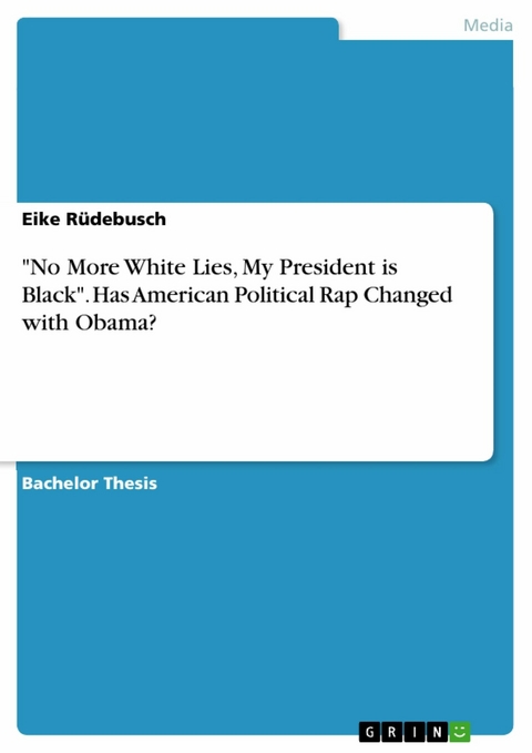 'No More White Lies, My President is Black'. Has American Political Rap Changed with Obama? -  Eike Rüdebusch