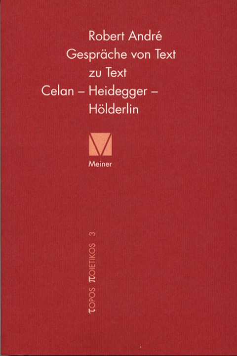 Gespräche von Text zu Text. Celan – Heidegger – Hölderlin - Robert André