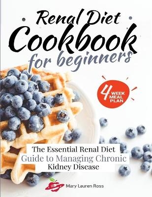 Renal Diet Cookbook for Beginners - Mary Lauren Ross