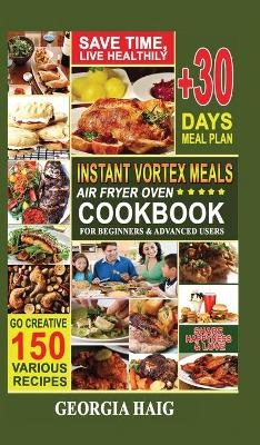 Instant Vortex Meals Air Fryer Oven Cookbook for Beginners & Advanced Users - Georgia Haig