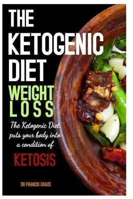 The Ketogenic Diet Weight Loss - Ketogenic Books, Dr Francis Grace