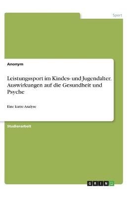 Leistungssport im Kindes- und Jugendalter. Auswirkungen auf die Gesundheit und Psyche -  Anonymous