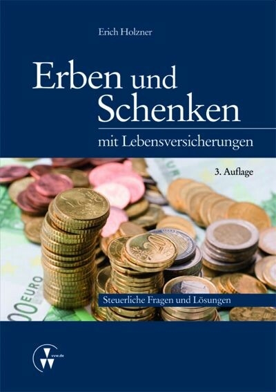 Erben und Schenken mit Lebensversicherungen -  Erich Holzner