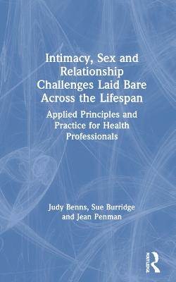 Intimacy, Sex and Relationship Challenges Laid Bare Across the Lifespan - Judy Benns, Sue Burridge, Jean Penman