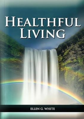 Healthful Living - Ellen G White