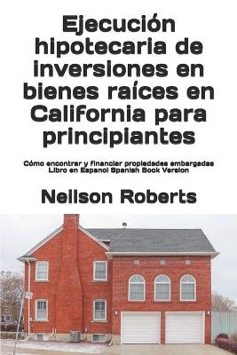 Ejecución hipotecaria de inversiones en bienes raíces en California para principiantes - Neilson Roberts