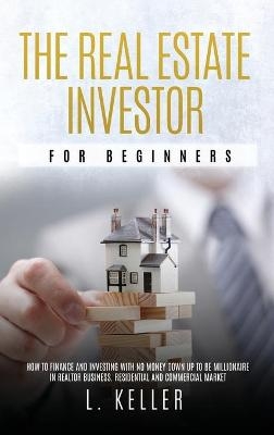 The Real Estate Investor for Beginners - L Keller