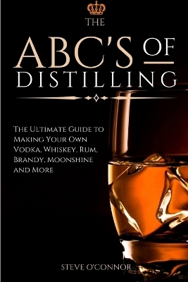 The ABC'S of Distilling - Steve O'Connor