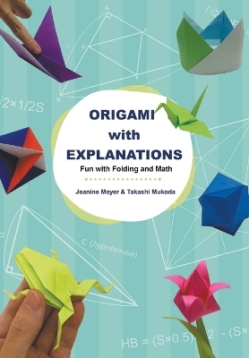 Origami With Explanations: Fun With Folding And Math - Jeanine Meyer, Takashi Mukoda