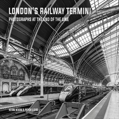 London's Railway Termini - Kevin Nixon Peter Lloyd