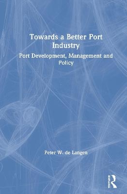 Towards a Better Port Industry - Peter W. de Langen