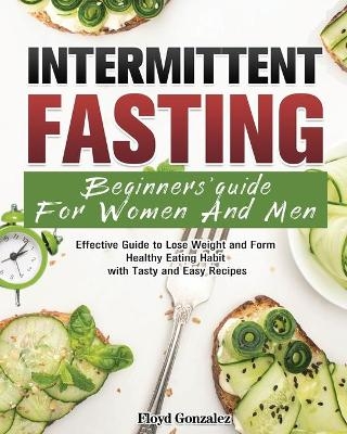 Intermittent Fasting Beginners' Guide For Women And Men - Floyd Gonzalez