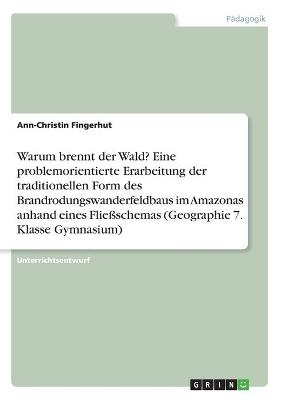 Warum brennt der Wald? Eine problemorientierte Erarbeitung der traditionellen Form des Brandrodungswanderfeldbaus im Amazonas anhand eines Fließschemas (Geographie 7. Klasse Gymnasium) - Ann-Christin Fingerhut