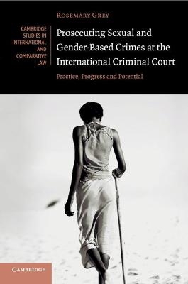 Prosecuting Sexual and Gender-Based Crimes at the International Criminal Court - Rosemary Grey