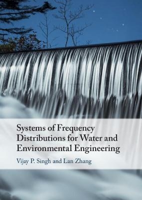 Systems of Frequency Distributions for Water and Environmental Engineering - Vijay P. Singh, Lan Zhang