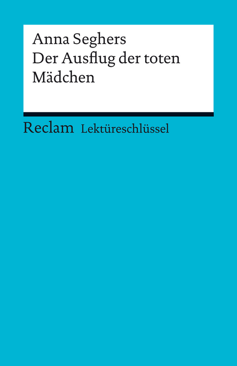 Lektüreschlüssel. Anna Seghers: Der Ausflug der toten Mädchen - Anna Seghers, Mario Leis, Beate Christmann