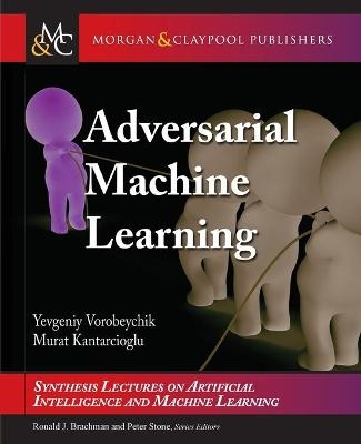 Adversarial Machine Learning - Yevgeniy Vorobeychik, Murat Kantarcioglu, Ronald Brachman, Peter Stone, Francesca Rossi