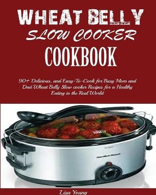 Wheat Belly Slow Cooker Cookbook - Lisa Young