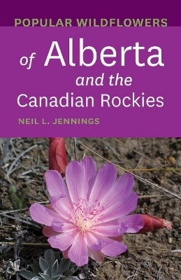 Popular Wildflowers of Alberta and the Canadian Rockies - Neil L. Jennings