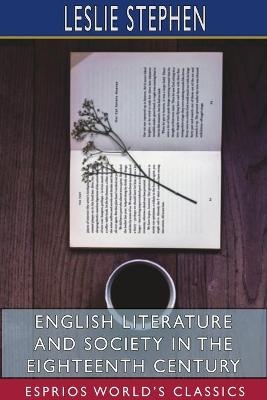 English Literature and Society in the Eighteenth Century (Esprios Classics) - Leslie Stephen