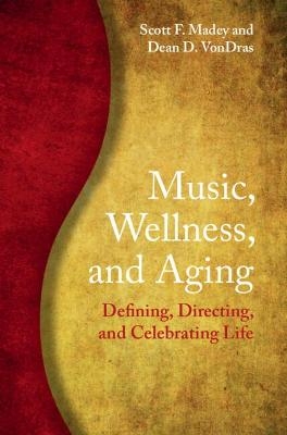 Music, Wellness, and Aging - Scott F. Madey, Dean D. VonDras