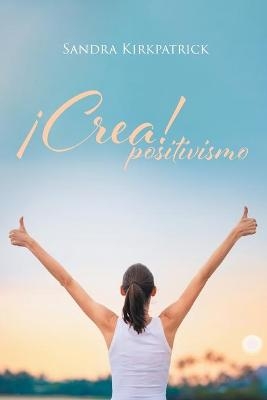 ¡Crea! Positivismo - Sandra Kirkpatrick