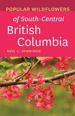 Popular Wildflowers of South-Central British Columbia - Neil L. Jennings