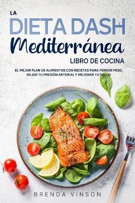 La DIETA DASH Mediterránea - LIBRO DE COCINA - Brenda Vinson