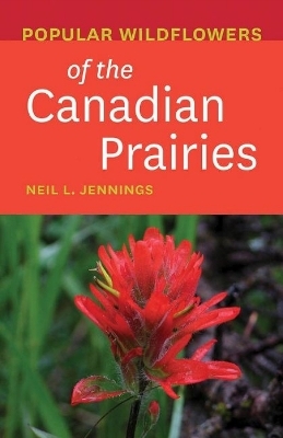 Popular Wildflowers of the Canadian Prairies - Neil L. Jennings