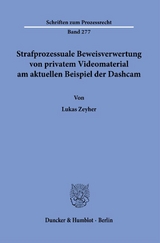 Strafprozessuale Beweisverwertung von privatem Videomaterial am aktuellen Beispiel der Dashcam. - Lukas Zeyher